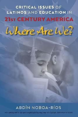 Critical Issues of Latinos and Education in 21st Century America; Where Are We?