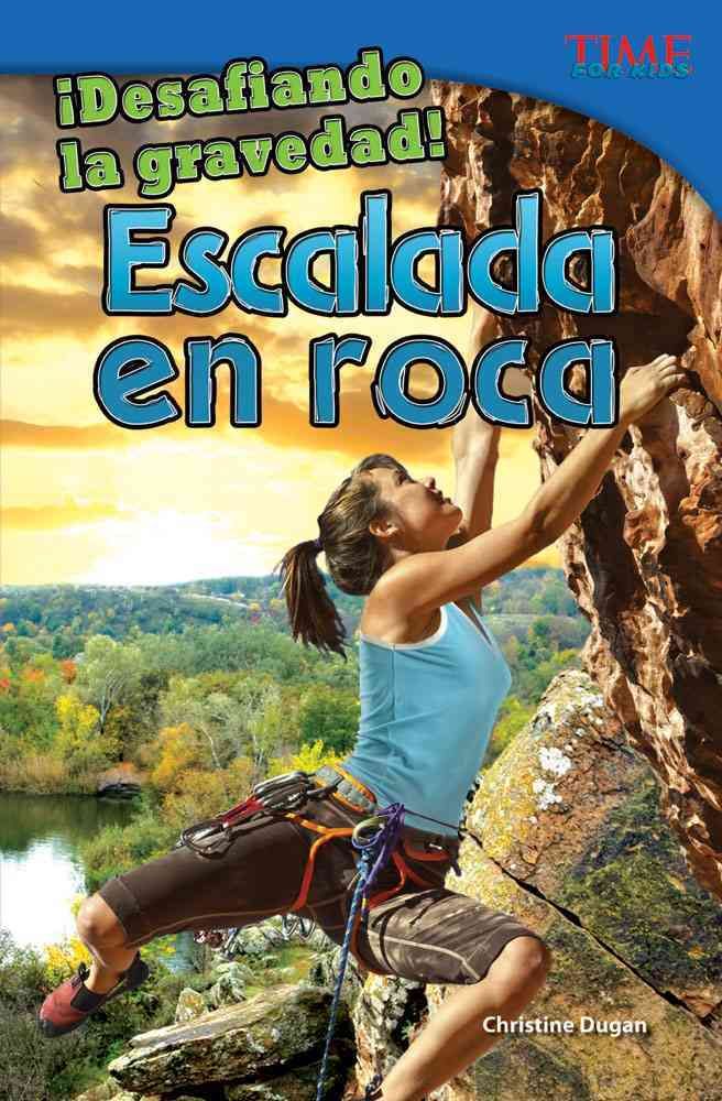 ¡Desafiando La Gravedad! Escalada En Roca By Christine Dugan