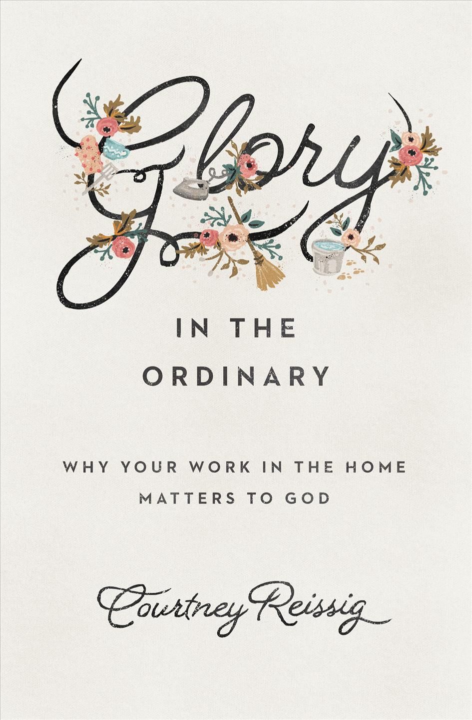 Glory in the Ordinary By Courtney Reissig 9781433552670 (Book)