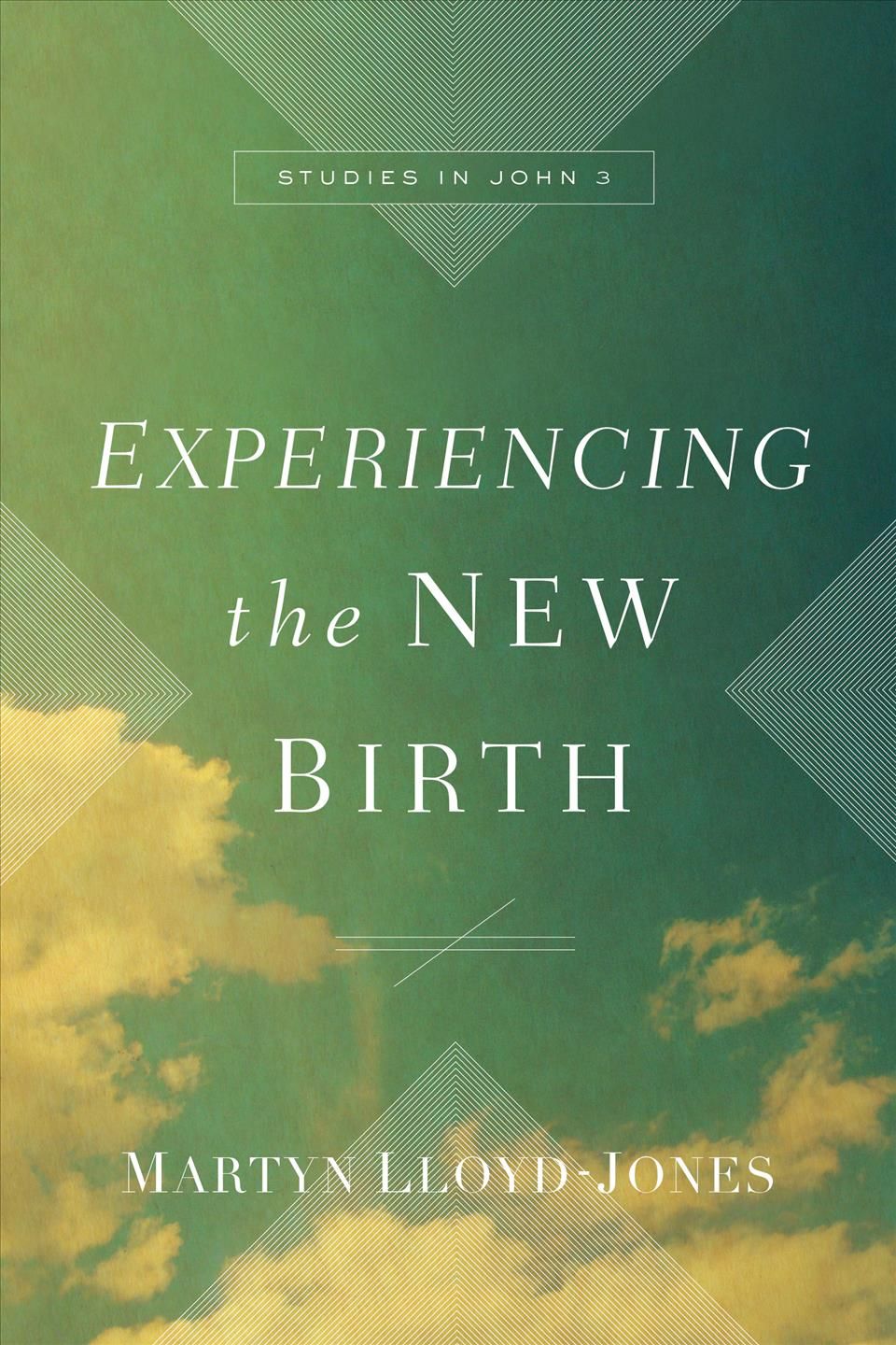 Experiencing the New Birth ? Studies in John 3 By Martyn Lloyd?jones