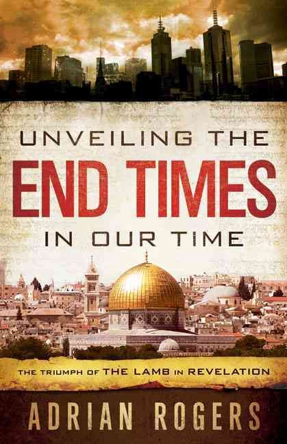 Unveiling the End Times in Our Time By Adrian Rogers, Steve Rogers