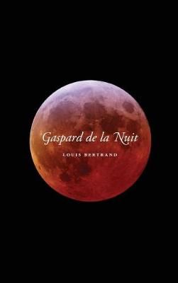 Gaspard De La Nuit By Louis Bertrand 9781434116116 (Hardback)