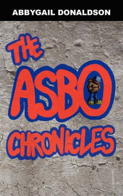 The ASBO Chronicles By Abbygail Donaldson 9781434307859 (Paperback)