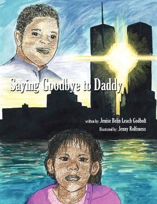 Saying Goodbye to Daddy By Jenise Belin Leach Godbolt 9781434307866