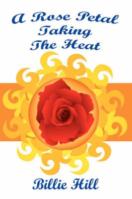 A Rose Petal Taking The Heat By Billie Hill 9781434315892 (Paperback)