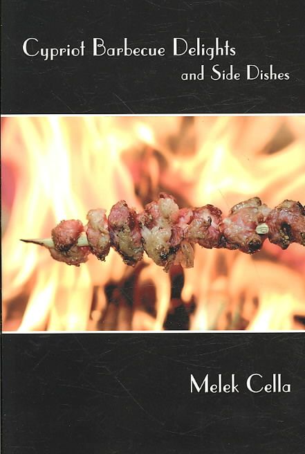 Cypriot Barbecue Delights and Side Dishes By Melek Cella 9781434322975