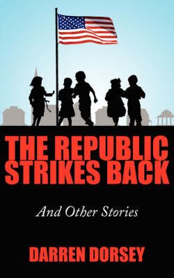 The Republic Strikes Back By Darren Dorsey 9781434323279 (Paperback)