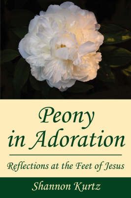 Peony in Adoration By Shannon Kurtz 9781434325839 (Paperback)