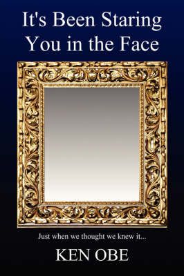 It's Been Staring You In The Face By Ken Obe 9781434333681 (Paperback)