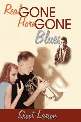 The Real Gone, Horn Gone Blues By Skoot Larson 9781434336354