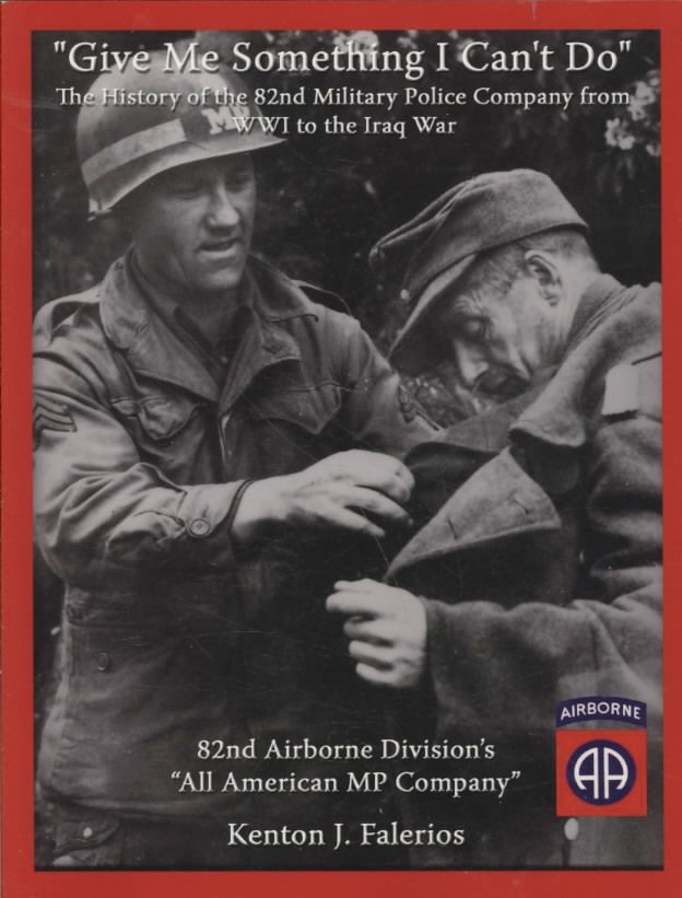 "Give Me Something I Can't Do": The History of the 82Nd Military Police Company from Wwi to the Iraq War