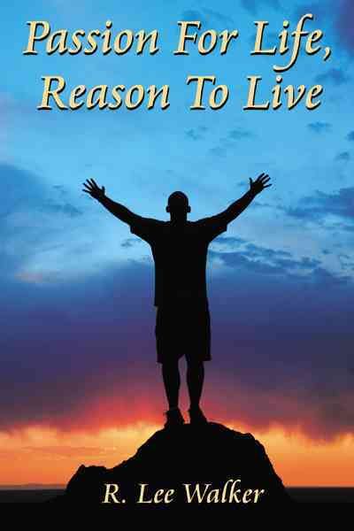 Passion For Life, Reason To Live By R. Lee Walker 9781434343567