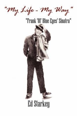 My Life - My Way - Frank 'Ol' Blue Eyes' Sinatra By Ed Starkey