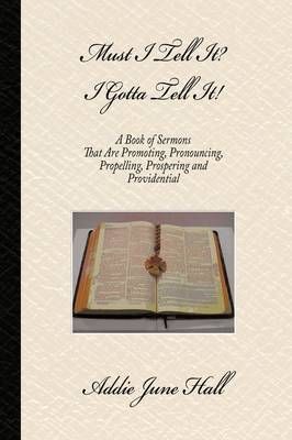 Must I Tell it? I Gotta Tell It! By Addie June Hall 9781434345844