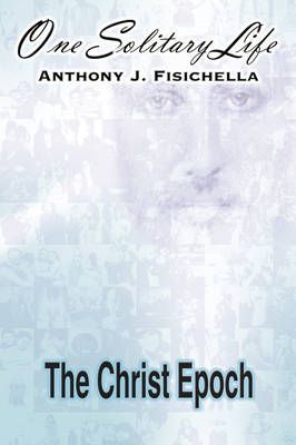 One Solitary Life By Anthony J. Fisichella 9781434354136 (Paperback)