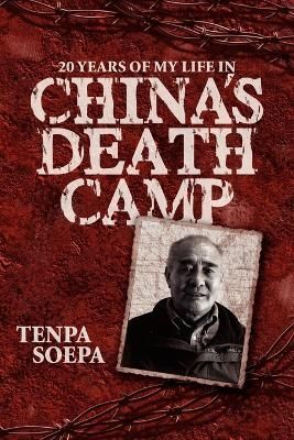 20 Years of My Life in China's Death Camp By Tenpa Soepa 9781434359100