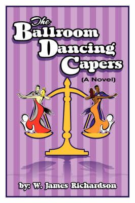 The Ballroom Dancing Capers By W James Richardson 9781434359148