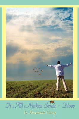 It All Makes Sense - Now By Carey G. Rowland 9781434367099 (Paperback)