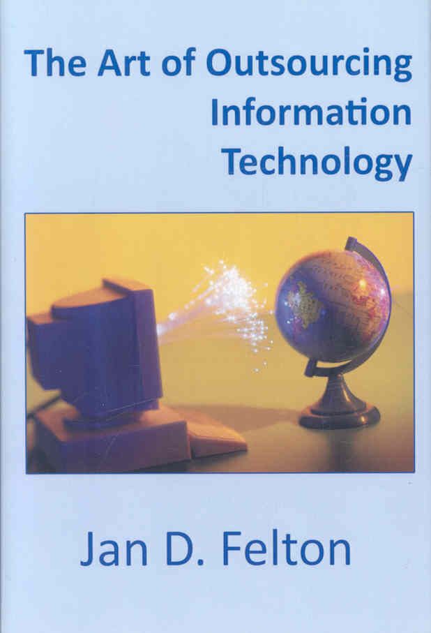 The Art of Outsourcing Information Technology By Jan D. Felton