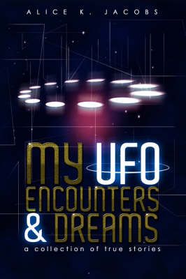 My UFO Encounters and Dreams By Alice K. Jacobs 9781434375018