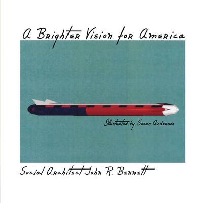 A Brighter Vision for America By Social Architect John R. Bennett