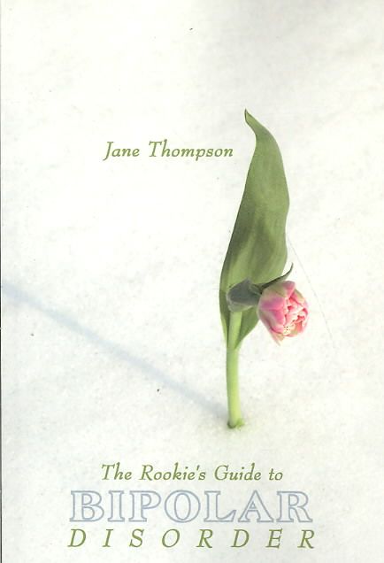 The Rookie's Guide to Bipolar Disorder By Jane Thompson 9781434379658