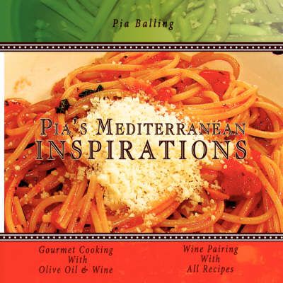 Pia's Mediterranean Inspirations: Gourmet Cooking With Olive Oil & Wine