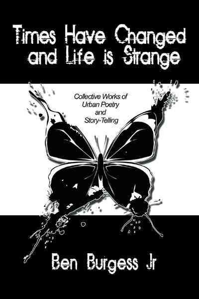 Times Have Changed and Life is Strange By Ben Burgess Jr 9781434398536