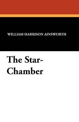 The Star-Chamber By Ainsworth, William Harrison 9781434417657