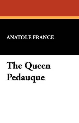 The Queen Pedauque By France, Anatole 9781434463357 (Paperback)