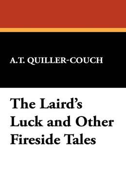 The Laird's Luck and Other Fireside Tales By Quiller-Couch, Arthur