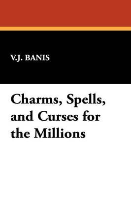 Charms, Spells, and Curses for the Millions By V. J. Banis (Hardback)