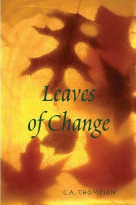 Leaves of Change By C.A. Thompson 9781435702516 (Paperback)
