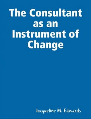 The Consultant as an Instrument of Change By Jacqueline M. Edwards