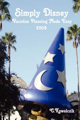 Simply Disney: Vacation Planning Made Easy 2008 By C. Kowalczik