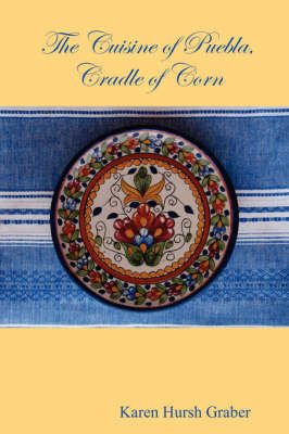 The Cuisine of Puebla By Karen Hursh Graber 9781435716193 (Paperback)