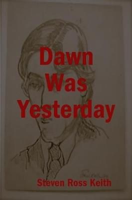 Dawn Was Yesterday By Steven Ross Keith 9781435720534 (Paperback)