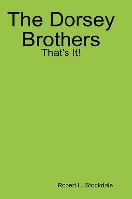 The Dorsey Brothers: That's It! By Robert Stockdale 9781435742598