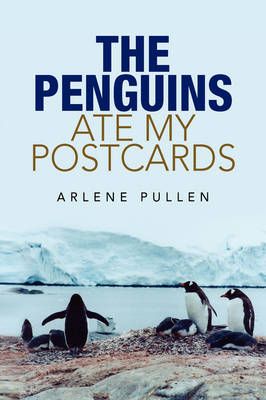 The Penguins Ate My Postcards By Arlene Pullen 9781436305167