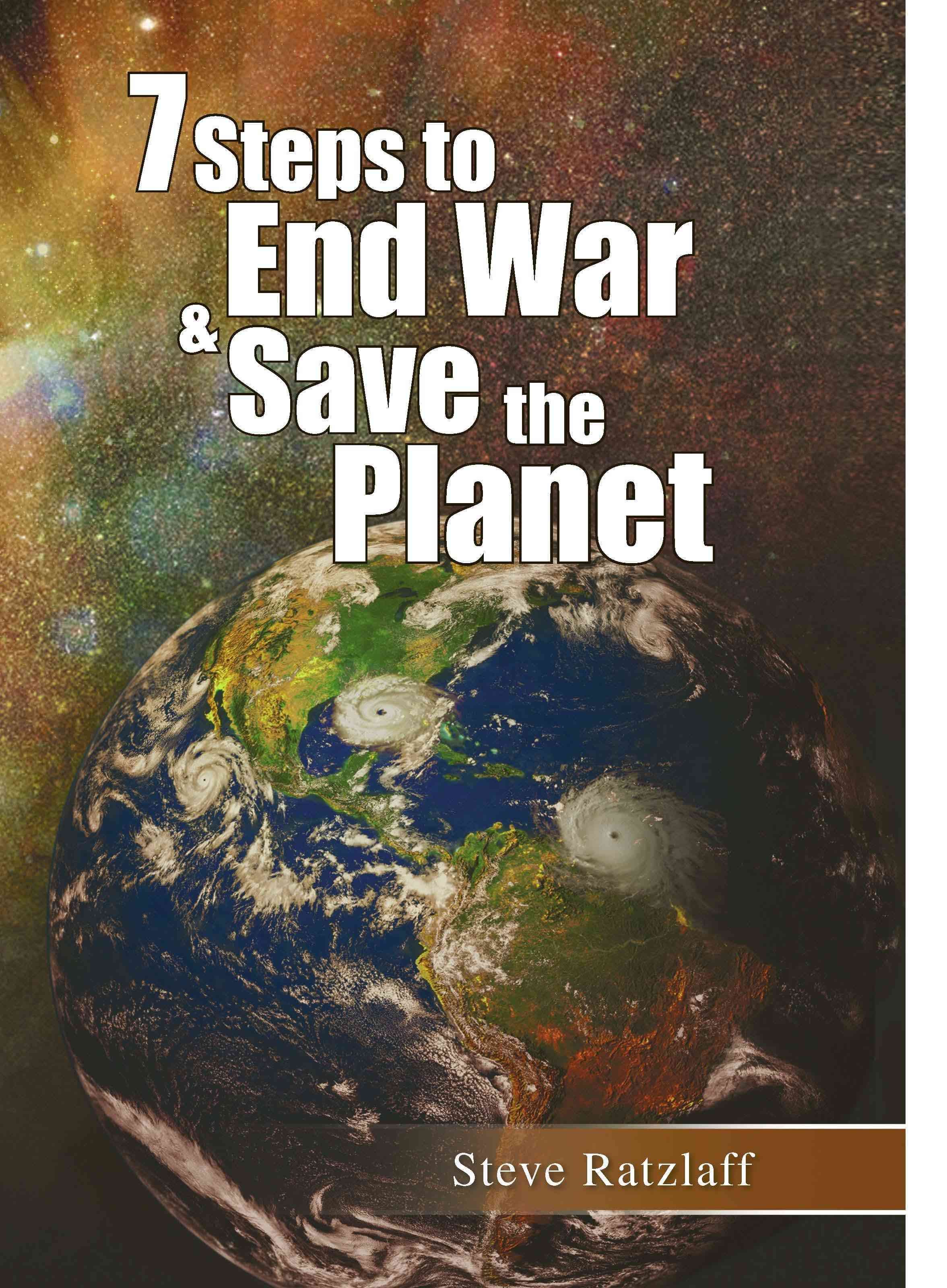 7 Steps to End War & Save the Planet By Steve Ratzlaff 9781436313551