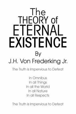 The Theory Of Eternal Existence By J H Von Frederking Jr 9781436325028