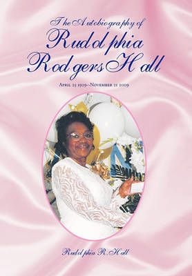 The Autobiography of Rudolphia Rodgers Hall By Floyd J Hall (Hardback)