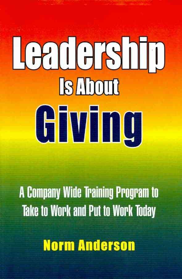 Leadership Is About Giving By Norm Anderson 9781436326599 (Hardback)