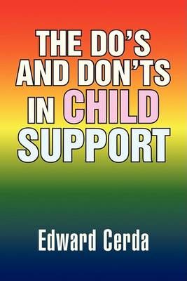 The Do's and Don'ts in Child Support By Edward Cerda 9781436328241