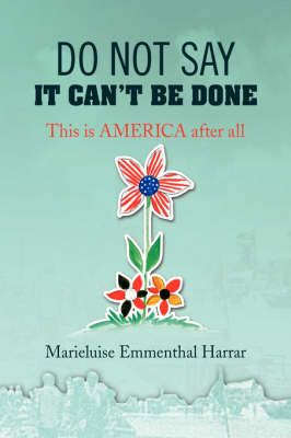 Do Not Say It Can't Be Done By Marieluise Emmenthal Harrar (Paperback)