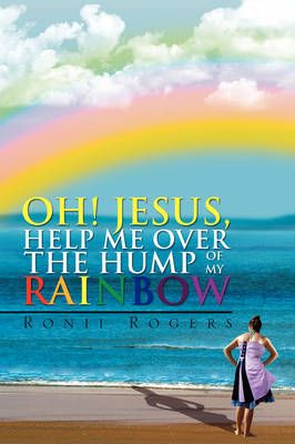 Oh! Jesus, Help Me Over the Hump of My Rainbow By Ronii Rogers