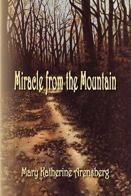 Miracle from the Mountain By Mary Katherine Arensberg 9781436362412