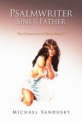 Psalmwriter Sins of the Father By Michael Sandusky 9781436375252