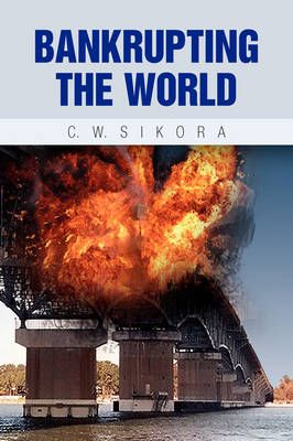 Bankrupting the World By C W Sikora 9781436377423 (Paperback)