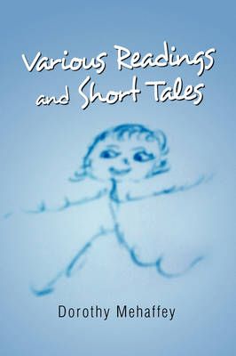 Various Readings and Short Tales By Dorothy Mehaffey 9781436389921